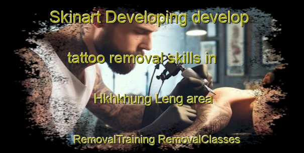 Skinart Developing develop tattoo removal skills in Hkhkhung Leng area | #RemovalTraining #RemovalClasses #SkinartTraining-Hong Kong