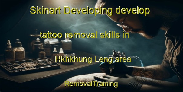 Skinart Developing develop tattoo removal skills in Hkhkhung Leng area | RemovalTraining | RemovalClasses | SkinartTraining-Hong Kong