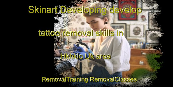 Skinart Developing develop tattoo removal skills in Hkhklo Uk area | #RemovalTraining #RemovalClasses #SkinartTraining-Hong Kong