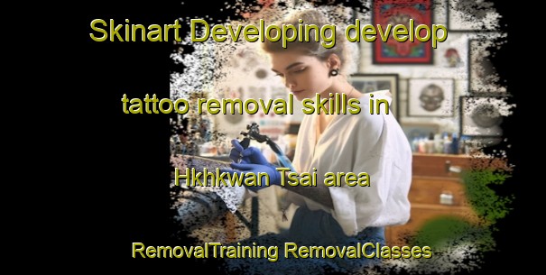 Skinart Developing develop tattoo removal skills in Hkhkwan Tsai area | #RemovalTraining #RemovalClasses #SkinartTraining-Hong Kong