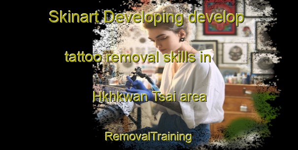 Skinart Developing develop tattoo removal skills in Hkhkwan Tsai area | RemovalTraining | RemovalClasses | SkinartTraining-Hong Kong