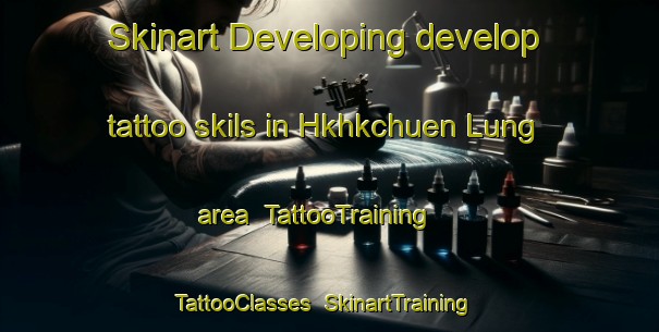 Skinart Developing develop tattoo skils in Hkhkchuen Lung area | TattooTraining | TattooClasses | SkinartTraining-Hong Kong