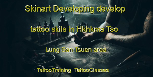 Skinart Developing develop tattoo skils in Hkhkma Tso Lung San Tsuen area | TattooTraining | TattooClasses | SkinartTraining-Hong Kong