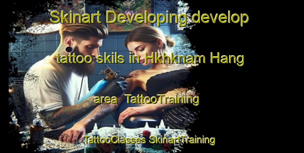 Skinart Developing develop tattoo skils in Hkhknam Hang area | #TattooTraining #TattooClasses #SkinartTraining-Hong Kong