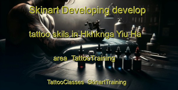 Skinart Developing develop tattoo skils in Hkhknga Yiu Ha area | TattooTraining | TattooClasses | SkinartTraining-Hong Kong