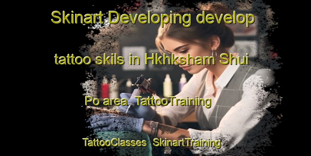 Skinart Developing develop tattoo skils in Hkhksham Shui Po area | TattooTraining | TattooClasses | SkinartTraining-Hong Kong