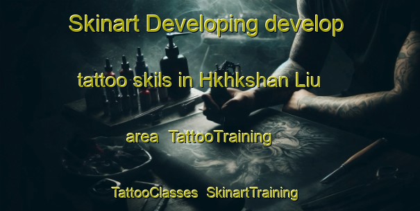 Skinart Developing develop tattoo skils in Hkhkshan Liu area | TattooTraining | TattooClasses | SkinartTraining-Hong Kong