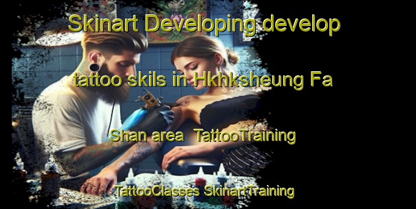 Skinart Developing develop tattoo skils in Hkhksheung Fa Shan area | #TattooTraining #TattooClasses #SkinartTraining-Hong Kong