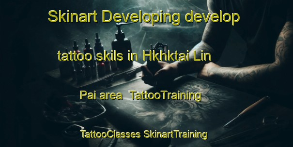 Skinart Developing develop tattoo skils in Hkhktai Lin Pai area | #TattooTraining #TattooClasses #SkinartTraining-Hong Kong