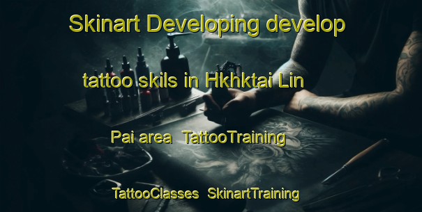 Skinart Developing develop tattoo skils in Hkhktai Lin Pai area | TattooTraining | TattooClasses | SkinartTraining-Hong Kong