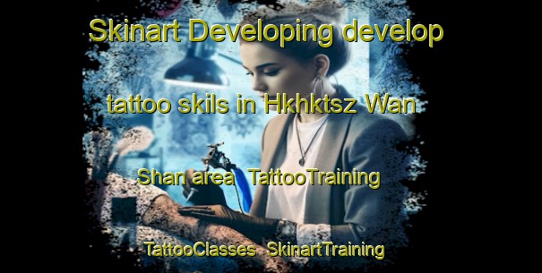 Skinart Developing develop tattoo skils in Hkhktsz Wan Shan area | TattooTraining | TattooClasses | SkinartTraining-Hong Kong