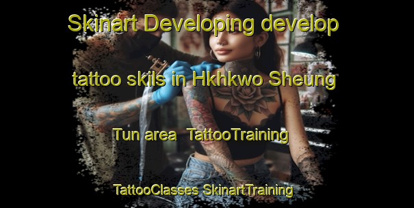 Skinart Developing develop tattoo skils in Hkhkwo Sheung Tun area | #TattooTraining #TattooClasses #SkinartTraining-Hong Kong