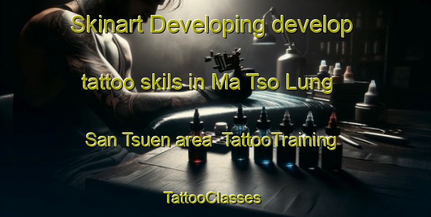 Skinart Developing develop tattoo skils in Ma Tso Lung San Tsuen area | TattooTraining | TattooClasses | SkinartTraining-Hong Kong