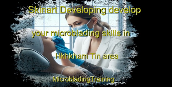 Skinart Developing develop your microblading skills in Hkhkham Tin area | MicrobladingTraining | MicrobladingClasses | SkinartTraining-Hong Kong
