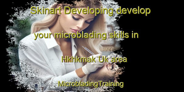 Skinart Developing develop your microblading skills in Hkhkmak Uk area | #MicrobladingTraining #MicrobladingClasses #SkinartTraining-Hong Kong