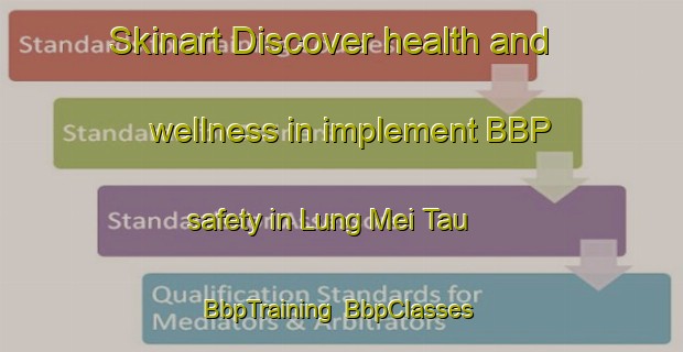 Skinart Discover health and wellness in implement BBP safety in Lung Mei Tau | BbpTraining | BbpClasses | SkinartTraining-Hong Kong