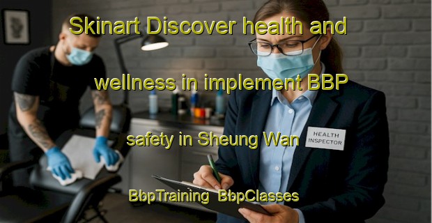 Skinart Discover health and wellness in implement BBP safety in Sheung Wan | BbpTraining | BbpClasses | SkinartTraining-Hong Kong