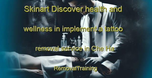 Skinart Discover health and wellness in implement a tattoo removal service in Che Ha | RemovalTraining | RemovalClasses | SkinartTraining-Hong Kong
