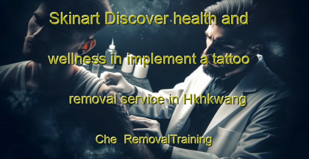 Skinart Discover health and wellness in implement a tattoo removal service in Hkhkwang Che | RemovalTraining | RemovalClasses | SkinartTraining-Hong Kong