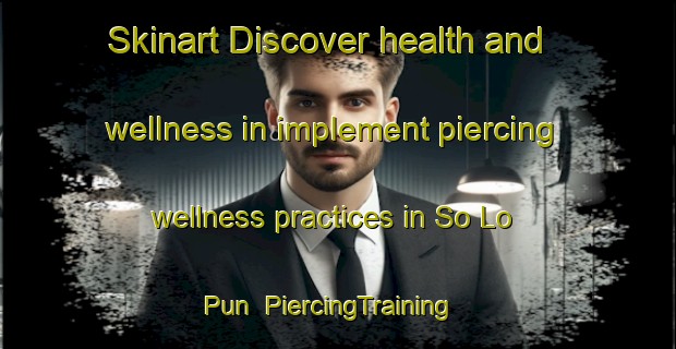 Skinart Discover health and wellness in implement piercing wellness practices in So Lo Pun | PiercingTraining | PiercingClasses | SkinartTraining-Hong Kong