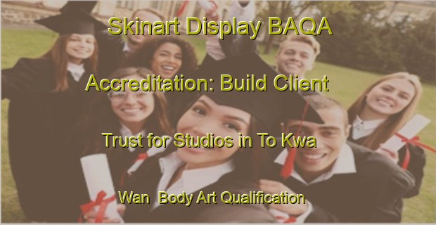 Skinart Display BAQA Accreditation: Build Client Trust for Studios in To Kwa Wan | Body Art Qualification Authority | BAQA-Hong Kong