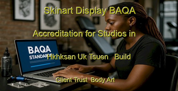 Skinart Display BAQA Accreditation for Studios in Hkhksan Uk Tsuen - Build Client Trust | Body Art Qualification Authority | BAQA-Hong Kong