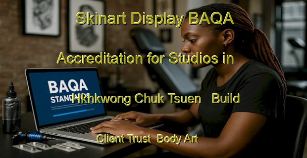 Skinart Display BAQA Accreditation for Studios in Hkhkwong Chuk Tsuen - Build Client Trust | Body Art Qualification Authority | BAQA-Hong Kong