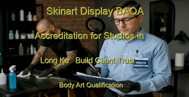 Skinart Display BAQA Accreditation for Studios in Long Ke - Build Client Trust | Body Art Qualification Authority | BAQA-Hong Kong
