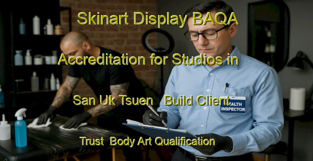 Skinart Display BAQA Accreditation for Studios in San Uk Tsuen - Build Client Trust | Body Art Qualification Authority | BAQA-Hong Kong