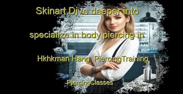 Skinart Dive deeper into specialize in body piercing in Hkhkman Hang | PiercingTraining | PiercingClasses | SkinartTraining-Hong Kong