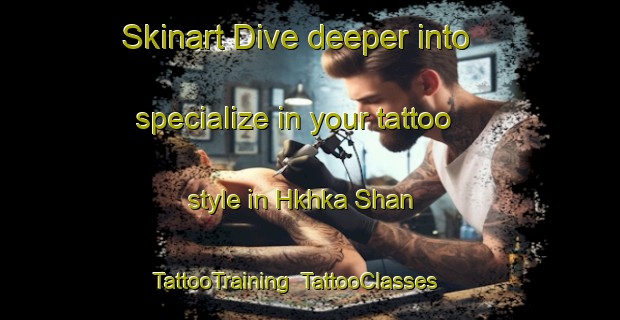 Skinart Dive deeper into specialize in your tattoo style in Hkhka Shan | TattooTraining | TattooClasses | SkinartTraining-Hong Kong