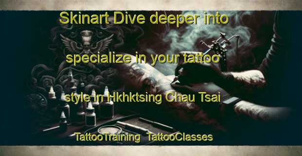 Skinart Dive deeper into specialize in your tattoo style in Hkhktsing Chau Tsai | TattooTraining | TattooClasses | SkinartTraining-Hong Kong