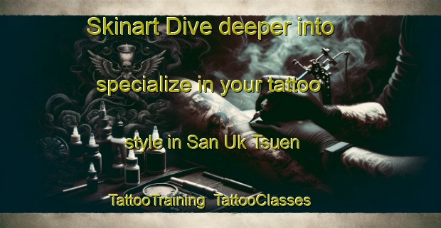 Skinart Dive deeper into specialize in your tattoo style in San Uk Tsuen | TattooTraining | TattooClasses | SkinartTraining-Hong Kong