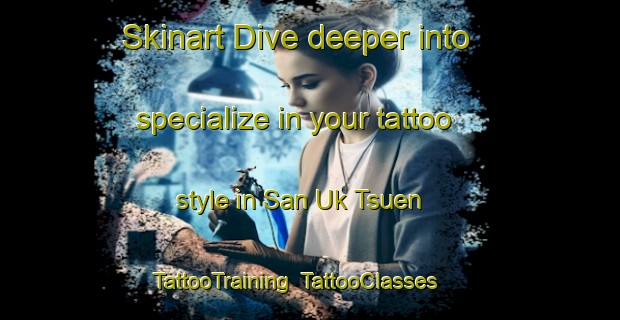 Skinart Dive deeper into specialize in your tattoo style in San Uk Tsuen | TattooTraining | TattooClasses | SkinartTraining-Hong Kong