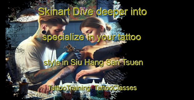 Skinart Dive deeper into specialize in your tattoo style in Siu Hang San Tsuen | TattooTraining | TattooClasses | SkinartTraining-Hong Kong