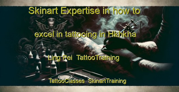 Skinart Expertise in how to excel in tattooing in Hkhkha Ling Pei | TattooTraining | TattooClasses | SkinartTraining-Hong Kong