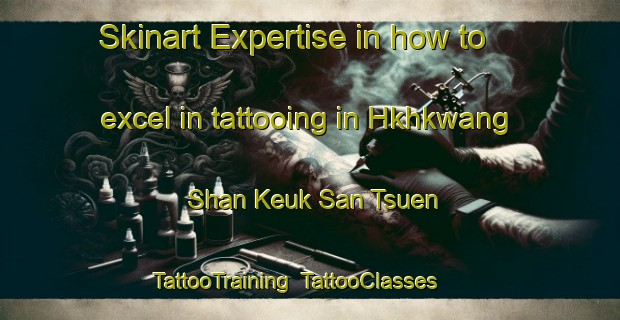 Skinart Expertise in how to excel in tattooing in Hkhkwang Shan Keuk San Tsuen | TattooTraining | TattooClasses | SkinartTraining-Hong Kong