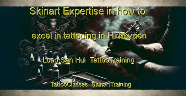 Skinart Expertise in how to excel in tattooing in Hkhkyuen Long San Hui | TattooTraining | TattooClasses | SkinartTraining-Hong Kong
