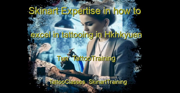 Skinart Expertise in how to excel in tattooing in Hkhkyuen Tun | TattooTraining | TattooClasses | SkinartTraining-Hong Kong