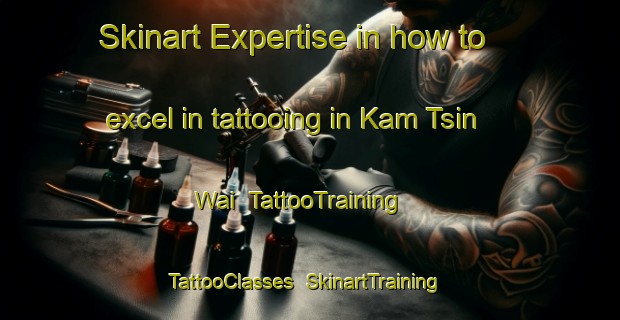 Skinart Expertise in how to excel in tattooing in Kam Tsin Wai | TattooTraining | TattooClasses | SkinartTraining-Hong Kong