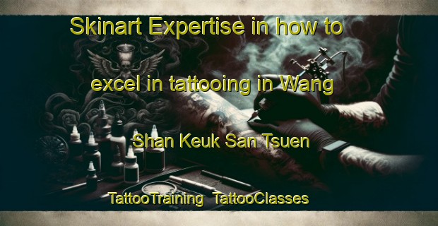 Skinart Expertise in how to excel in tattooing in Wang Shan Keuk San Tsuen | TattooTraining | TattooClasses | SkinartTraining-Hong Kong