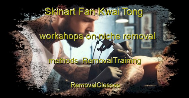 Skinart Fan Kwai Tong workshops on niche removal methods | RemovalTraining | RemovalClasses | SkinartTraining-Hong Kong