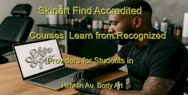 Skinart Find Accredited Courses: Learn from Recognized Providers for Students in Hkhklin Au | Body Art Qualification Authority | BAQA-Hong Kong