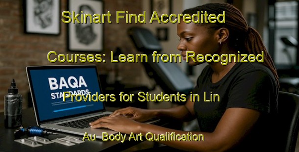 Skinart Find Accredited Courses: Learn from Recognized Providers for Students in Lin Au | Body Art Qualification Authority | BAQA-Hong Kong