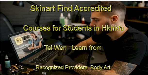 Skinart Find Accredited Courses for Students in Hkhkfu Tei Wan - Learn from Recognized Providers | Body Art Qualification Authority | BAQA-Hong Kong