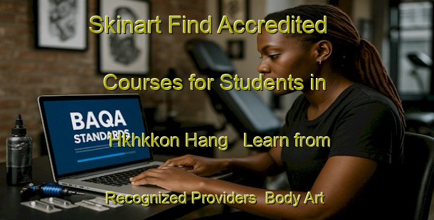 Skinart Find Accredited Courses for Students in Hkhkkon Hang - Learn from Recognized Providers | Body Art Qualification Authority | BAQA-Hong Kong