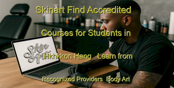 Skinart Find Accredited Courses for Students in Hkhkkon Hang - Learn from Recognized Providers | Body Art Qualification Authority | BAQA-Hong Kong