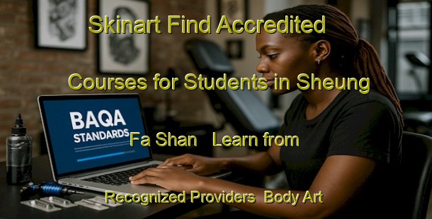 Skinart Find Accredited Courses for Students in Sheung Fa Shan - Learn from Recognized Providers | Body Art Qualification Authority | BAQA-Hong Kong