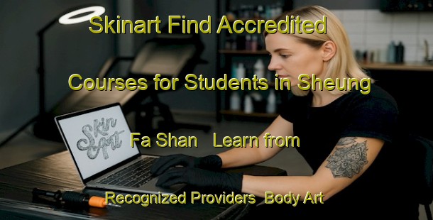Skinart Find Accredited Courses for Students in Sheung Fa Shan - Learn from Recognized Providers | Body Art Qualification Authority | BAQA-Hong Kong