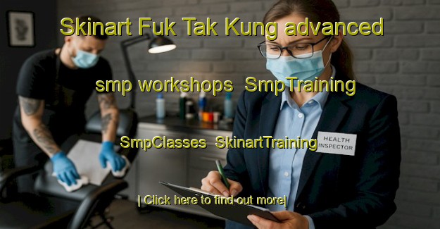 Skinart Fuk Tak Kung advanced smp workshops | SmpTraining | SmpClasses | SkinartTraining-Hong Kong